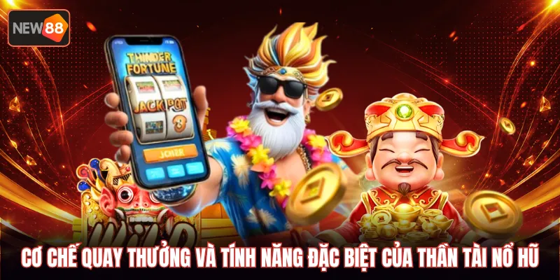 Cơ chế quay thưởng và tính năng đặc biệt của thần tài nổ hũ