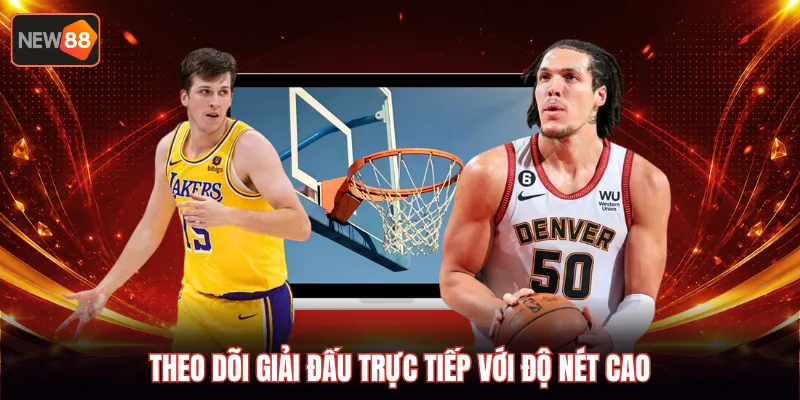 Theo dõi giải đấu trực tiếp với độ nét cao