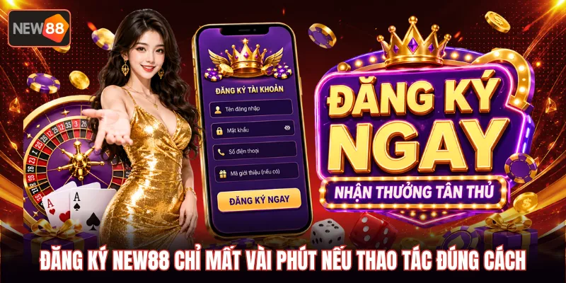 Đăng ký NEW88 chỉ mất vài phút nếu thao tác đúng cách