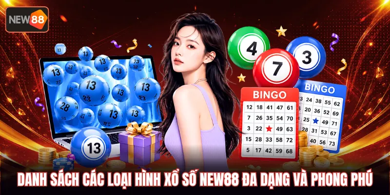Danh sách các loại hình xổ số NEW88 đa dạng và phong phú