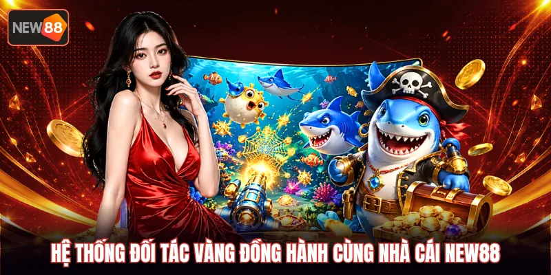 Hệ thống đối tác vàng đồng hành cùng nhà cái new88